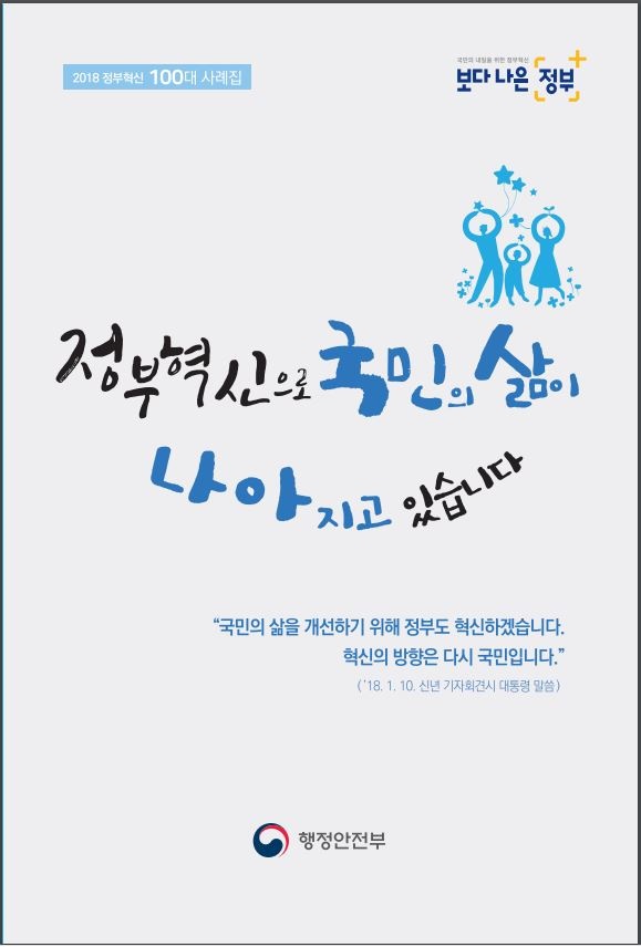 2018년 정부혁신 100대 사례집은 국민의 삶을 개선하기 위한 정부의 혁신 의지를 담고 있음. 혁신의 방향은 국민 중심으로 설정되어 있으며, 이를 통해 보다 나은 정부를 지향하는 모습이 강조됨. 대통령의 신년 기자회견에서 국민을 위한 정부 혁신의 필요성이 언급되었음. 행정안전부의 노력과 방향성이 드러나는 내용임.